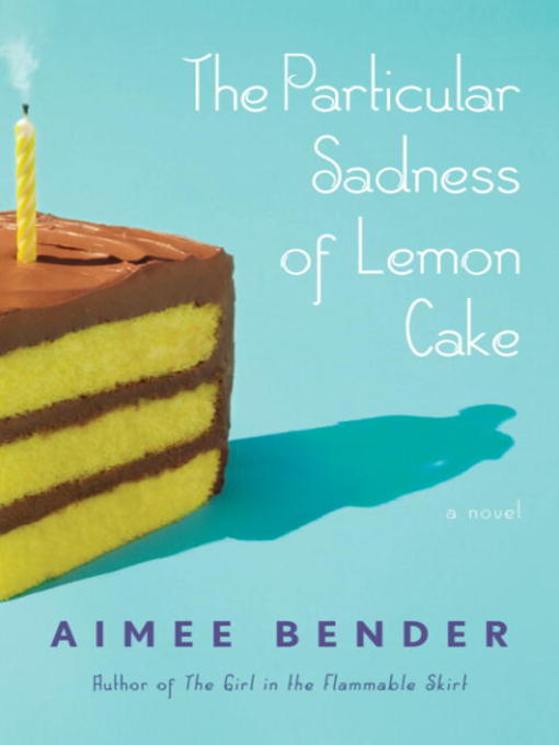 Title details for The Particular Sadness of Lemon Cake by Aimee Bender - Wait list